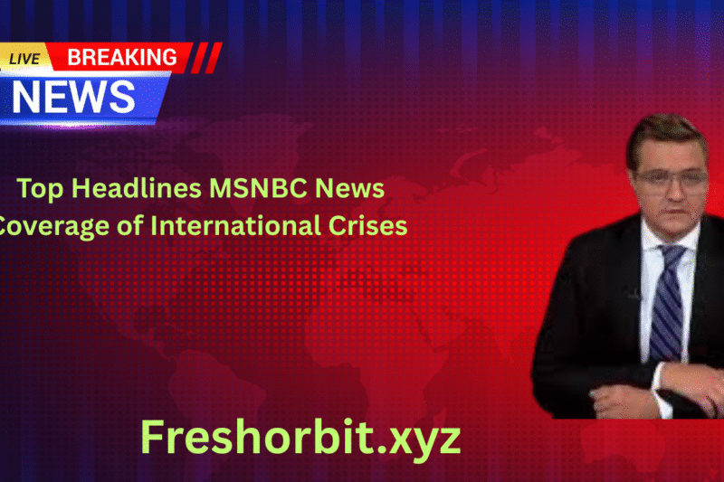  Top Headlines MSNBC News Coverage of International Crises